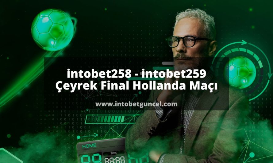 intobet258 – intobet259 Çeyrek Final Hollanda Maçı
